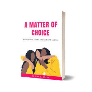 A Matter of Choice: Helping Girls Live and Lead Like Ladies
