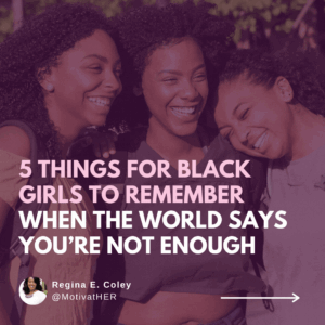 5 THINGS FOR BLACK GIRLS TO REMEMBER WHEN THE WORLD SAYS YOU’RE NOT ENOUGH